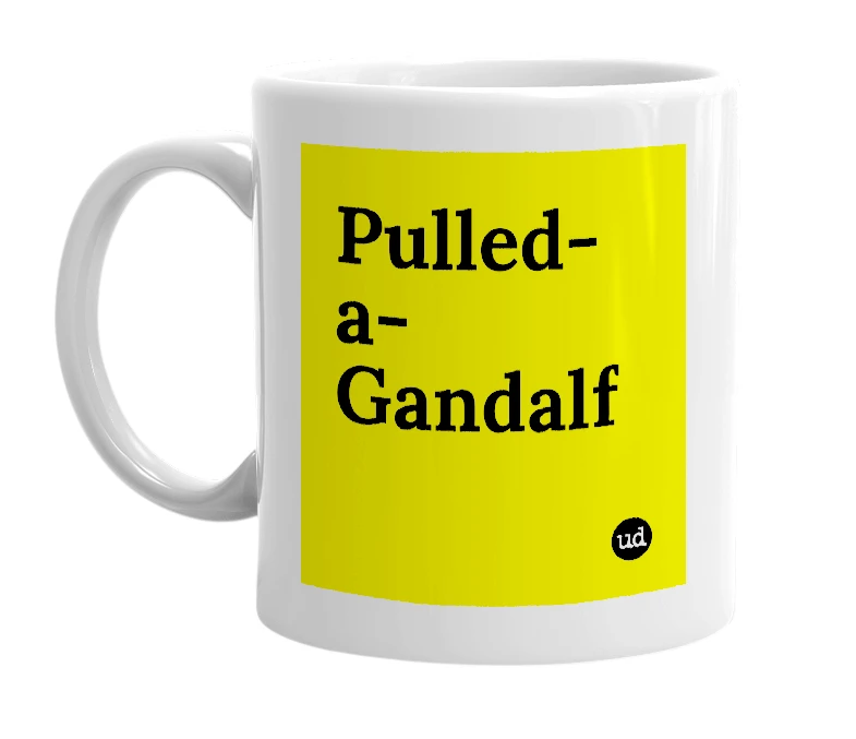 White mug with 'Pulled-a-Gandalf' in bold black letters