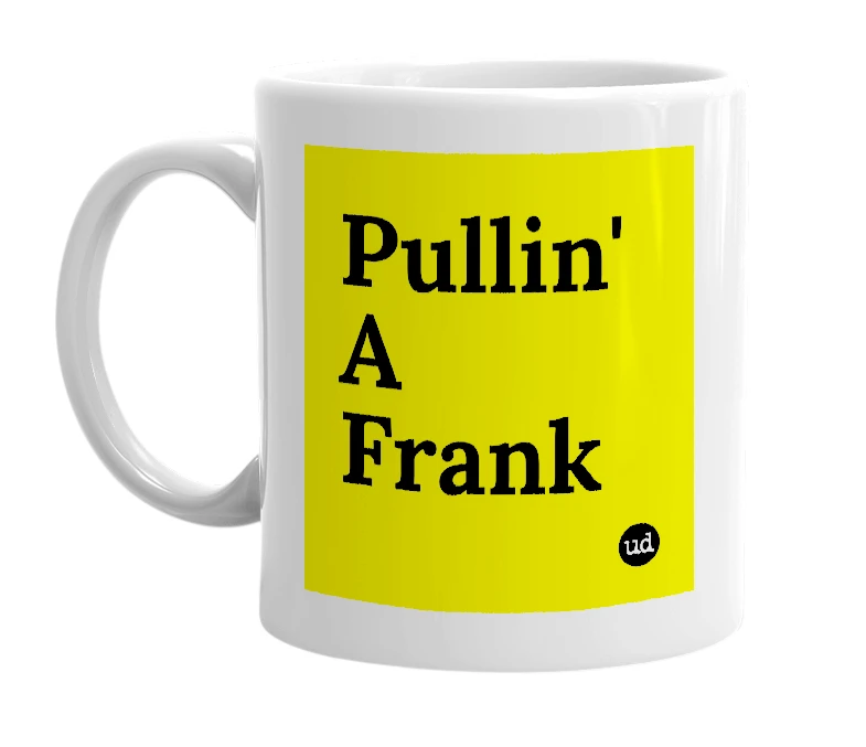 White mug with 'Pullin' A Frank' in bold black letters