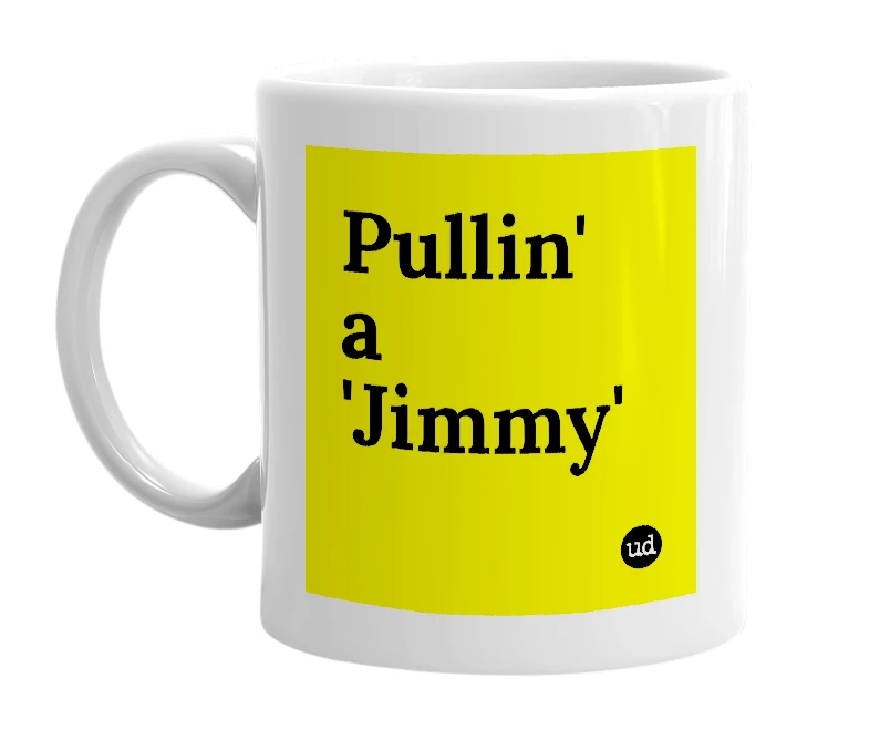 White mug with 'Pullin' a 'Jimmy'' in bold black letters