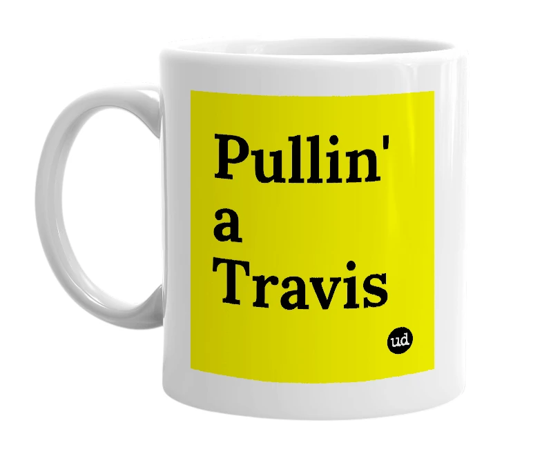 White mug with 'Pullin' a Travis' in bold black letters