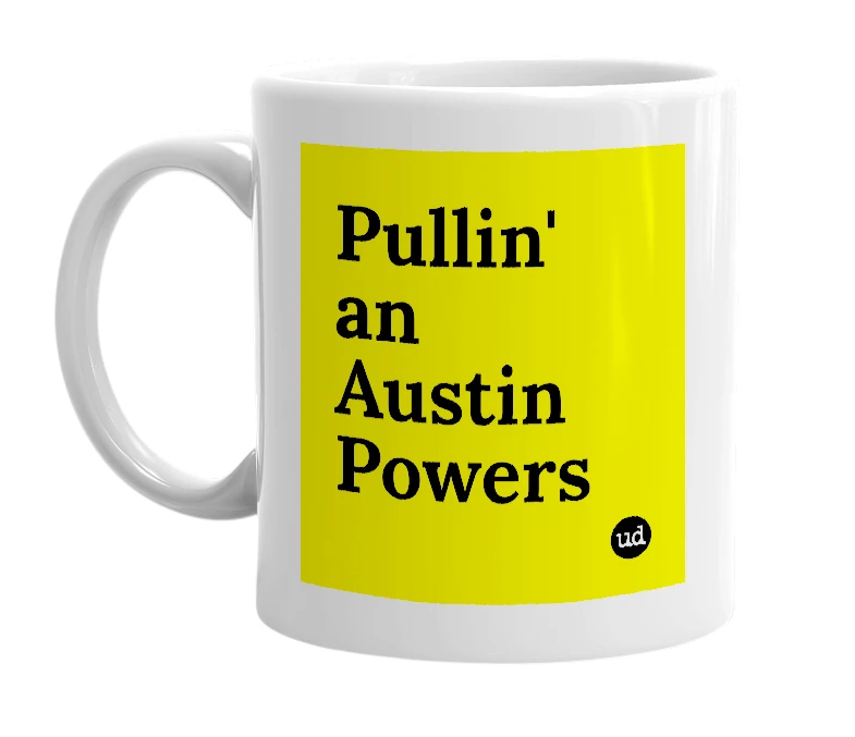 White mug with 'Pullin' an Austin Powers' in bold black letters