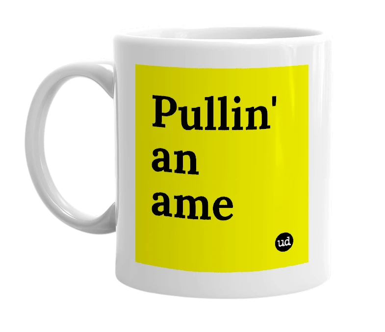 White mug with 'Pullin' an ame' in bold black letters