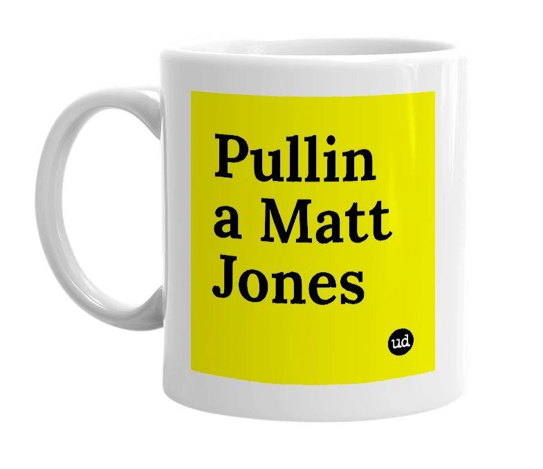 White mug with 'Pullin a Matt Jones' in bold black letters