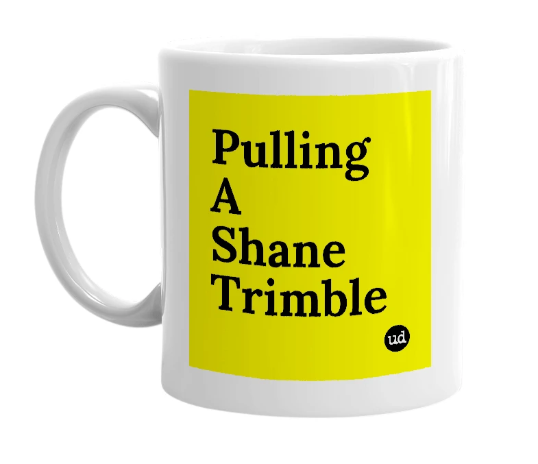 White mug with 'Pulling A Shane Trimble' in bold black letters