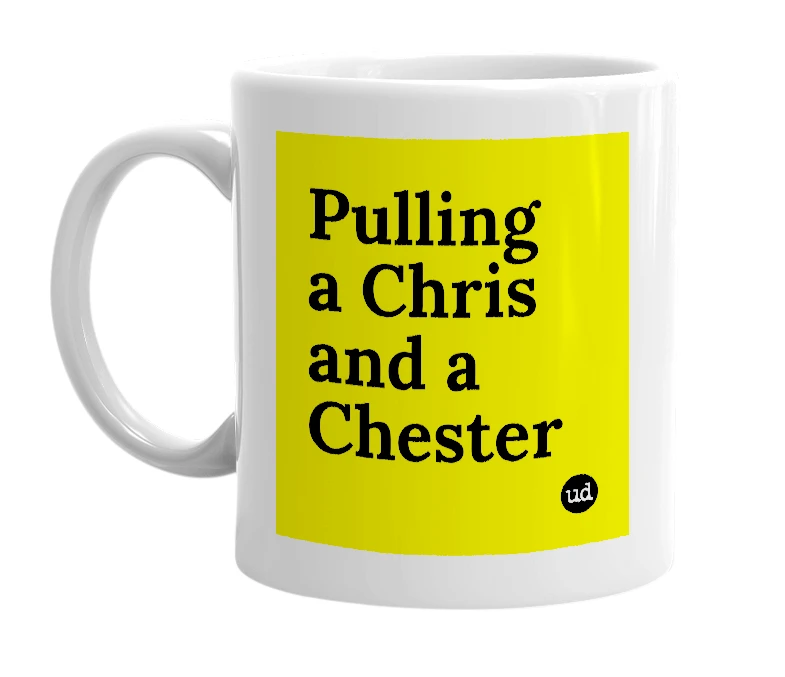 White mug with 'Pulling a Chris and a Chester' in bold black letters