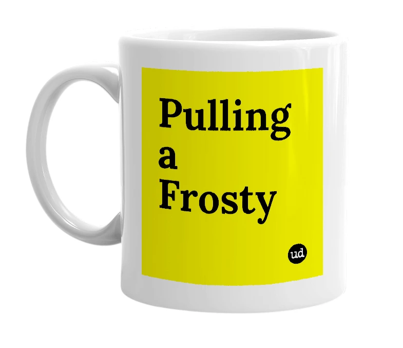 White mug with 'Pulling a Frosty' in bold black letters