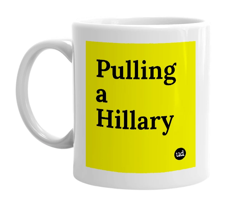 White mug with 'Pulling a Hillary' in bold black letters