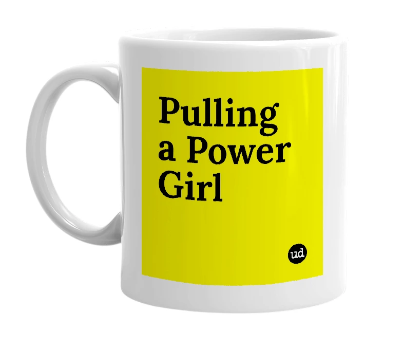 White mug with 'Pulling a Power Girl' in bold black letters