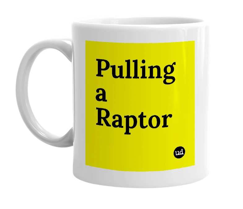 White mug with 'Pulling a Raptor' in bold black letters