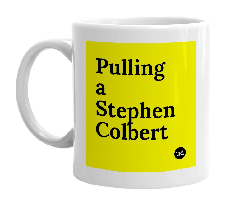 White mug with 'Pulling a Stephen Colbert' in bold black letters