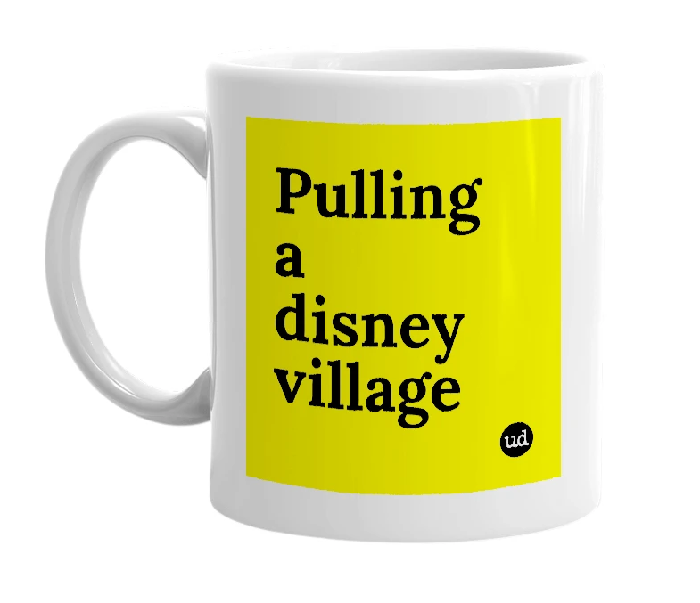 White mug with 'Pulling a disney village' in bold black letters