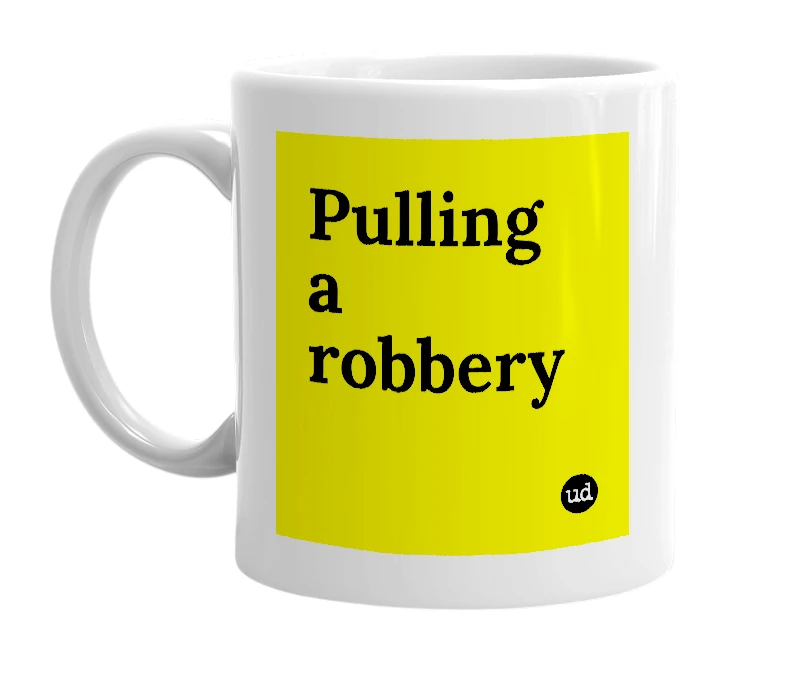 White mug with 'Pulling a robbery' in bold black letters