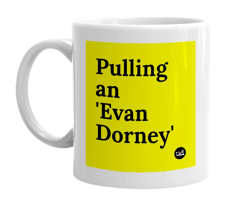 White mug with 'Pulling an 'Evan Dorney'' in bold black letters