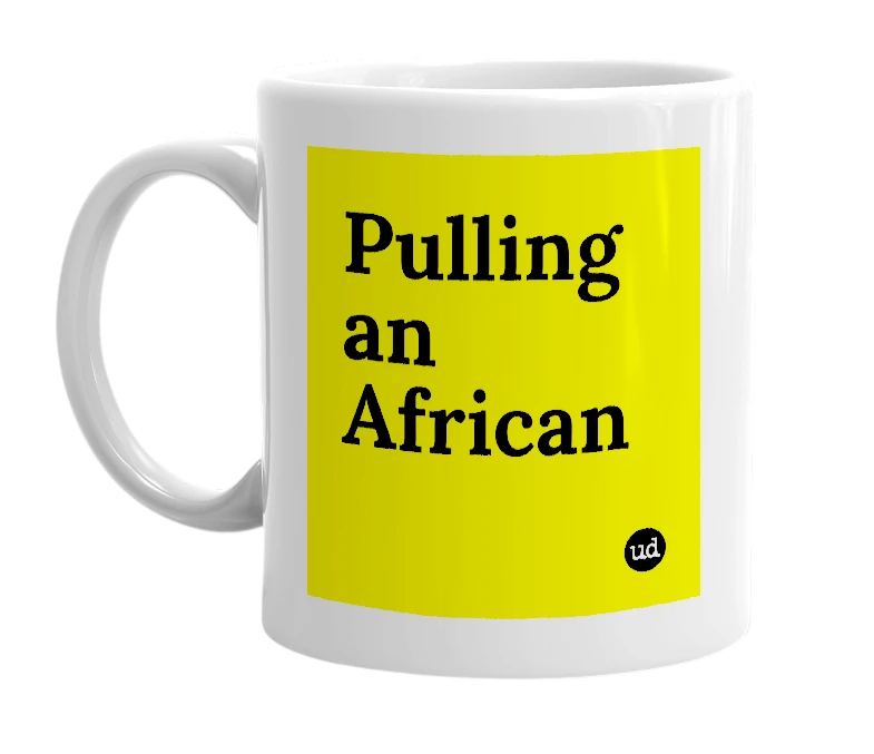 White mug with 'Pulling an African' in bold black letters