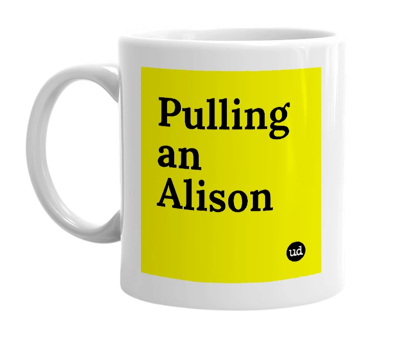 White mug with 'Pulling an Alison' in bold black letters
