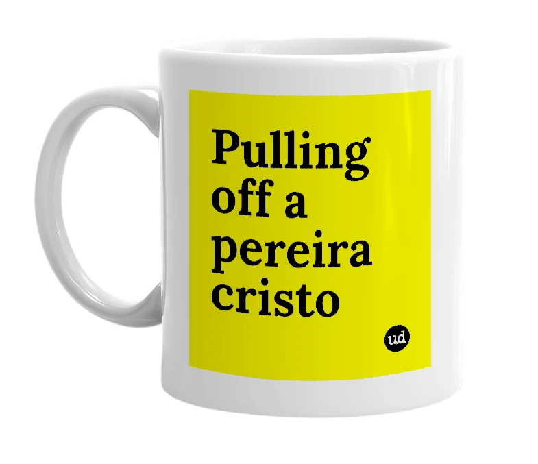 White mug with 'Pulling off a pereira cristo' in bold black letters