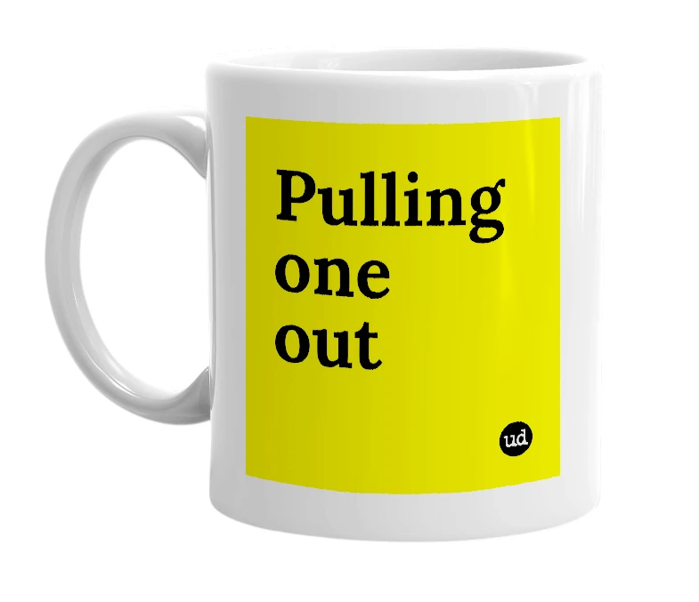 White mug with 'Pulling one out' in bold black letters