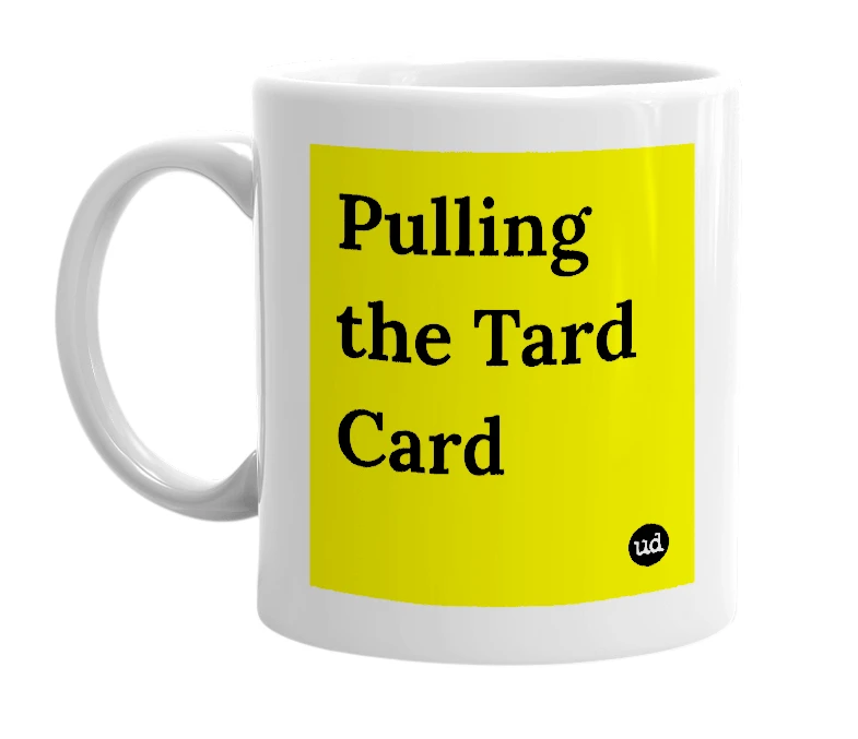 White mug with 'Pulling the Tard Card' in bold black letters