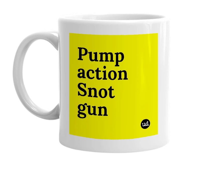 White mug with 'Pump action Snot gun' in bold black letters