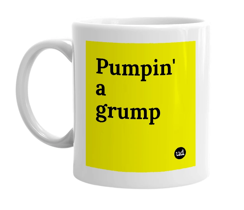 White mug with 'Pumpin' a grump' in bold black letters
