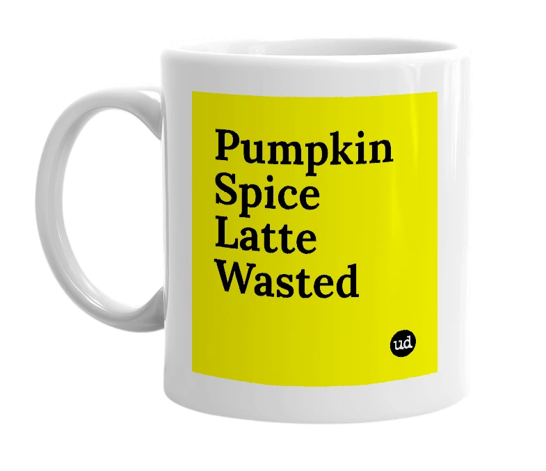 White mug with 'Pumpkin Spice Latte Wasted' in bold black letters