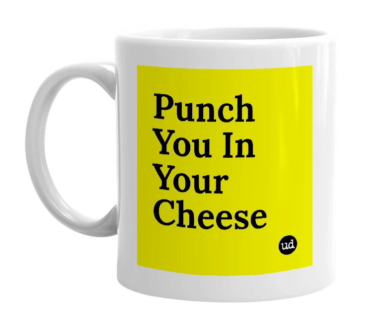 White mug with 'Punch You In Your Cheese' in bold black letters