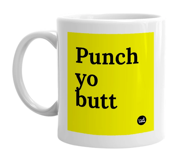 White mug with 'Punch yo butt' in bold black letters