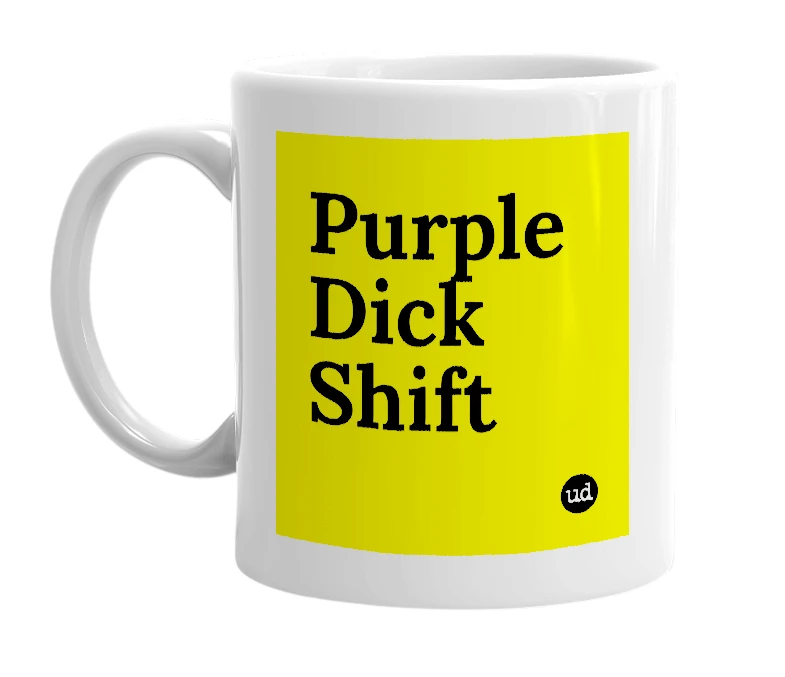 White mug with 'Purple Dick Shift' in bold black letters