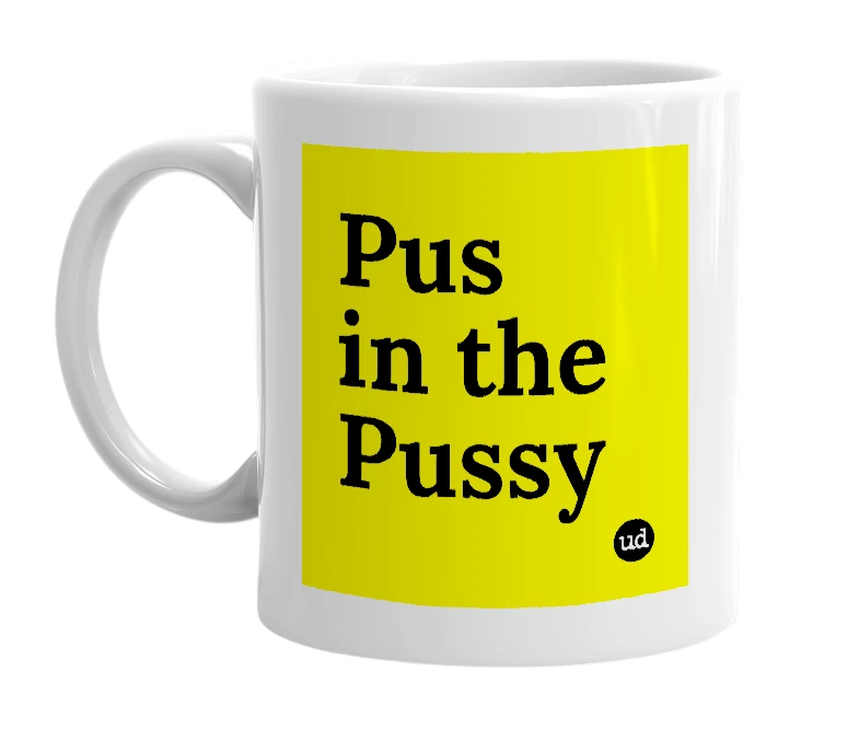 White mug with 'Pus in the Pussy' in bold black letters