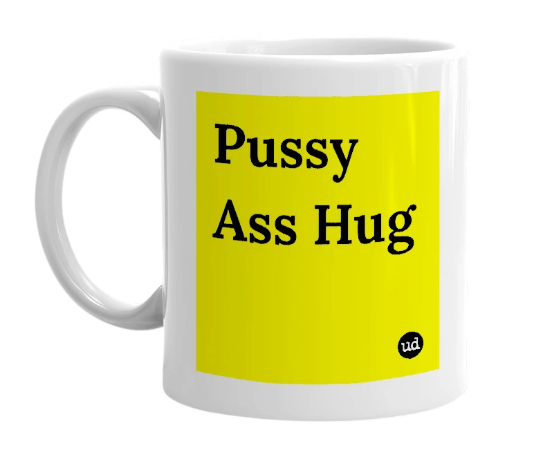 White mug with 'Pussy Ass Hug' in bold black letters