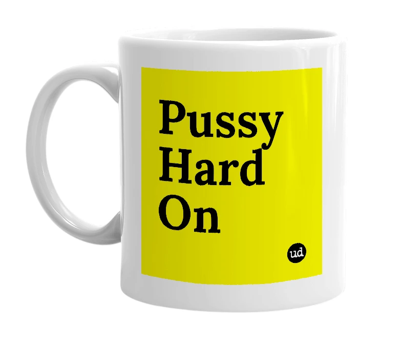 White mug with 'Pussy Hard On' in bold black letters