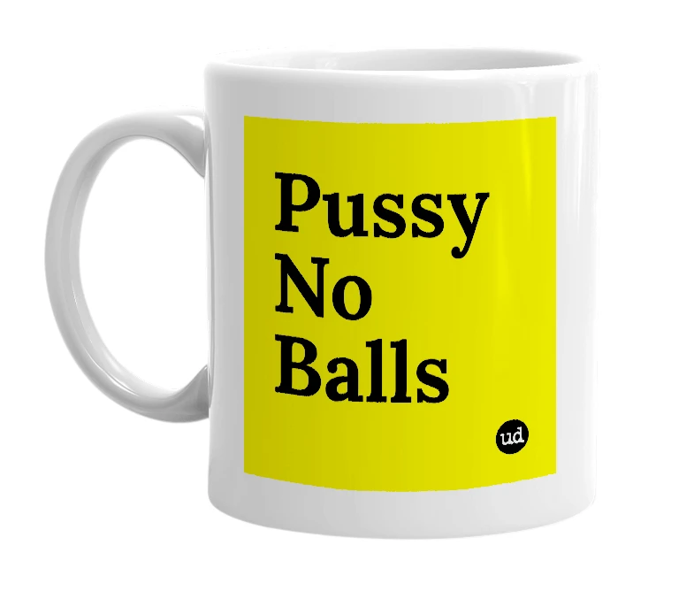 White mug with 'Pussy No Balls' in bold black letters