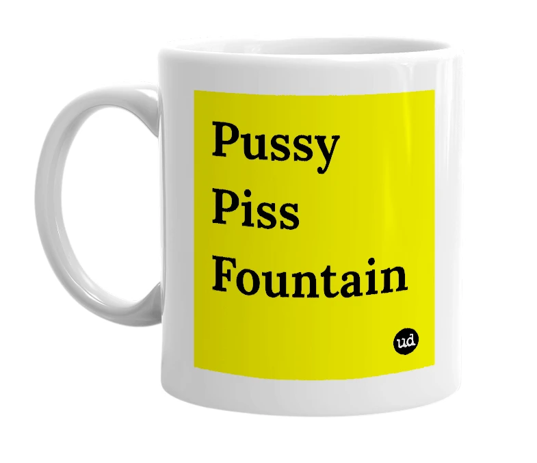 White mug with 'Pussy Piss Fountain' in bold black letters