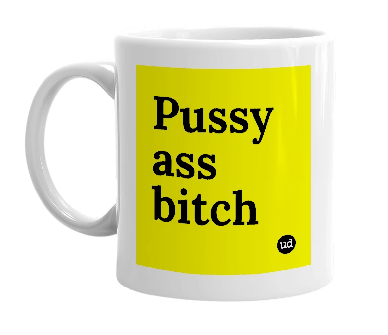 White mug with 'Pussy ass bitch' in bold black letters