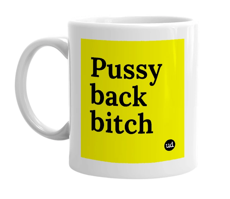 White mug with 'Pussy back bitch' in bold black letters