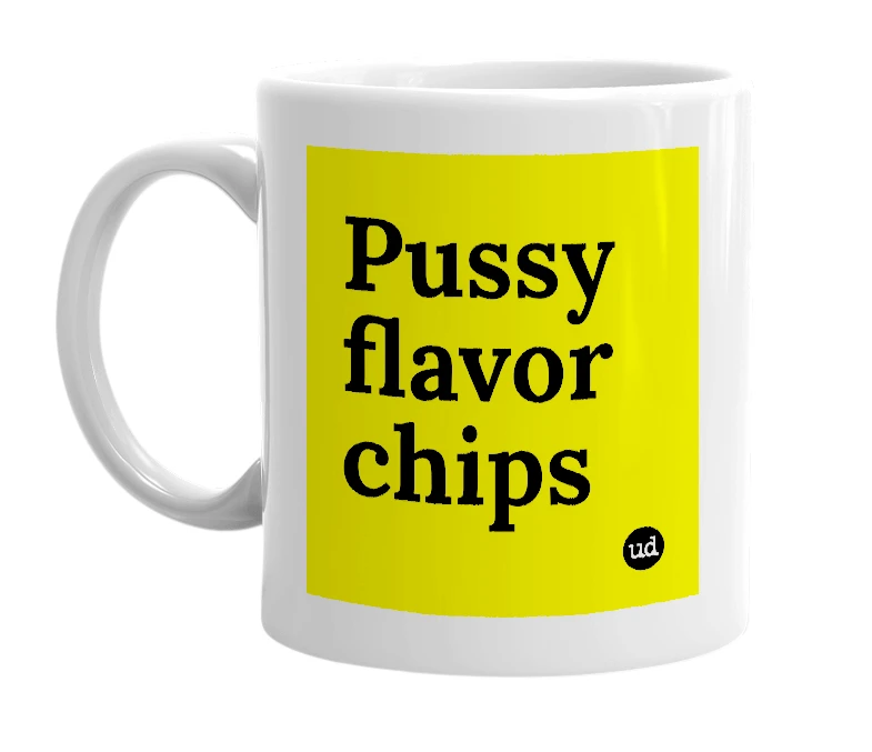 White mug with 'Pussy flavor chips' in bold black letters