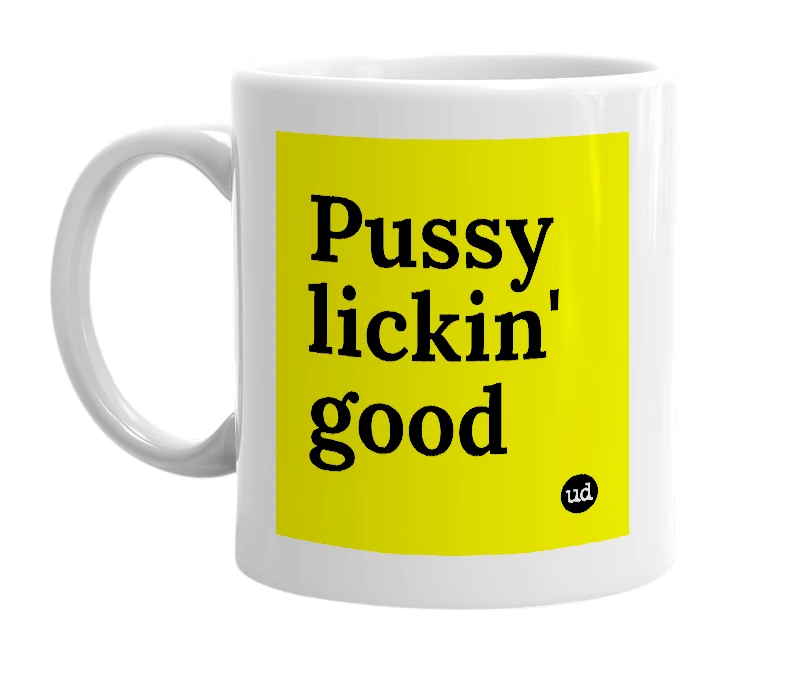 White mug with 'Pussy lickin' good' in bold black letters