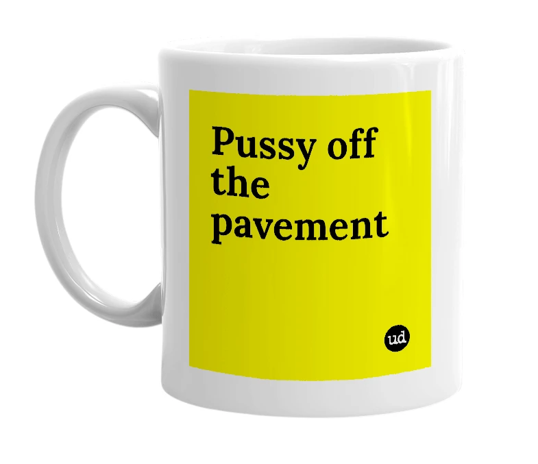 White mug with 'Pussy off the pavement' in bold black letters