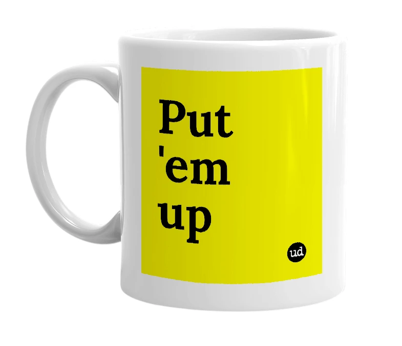White mug with 'Put 'em up' in bold black letters