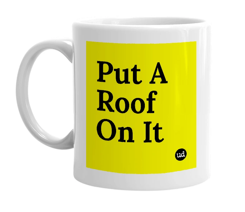 White mug with 'Put A Roof On It' in bold black letters