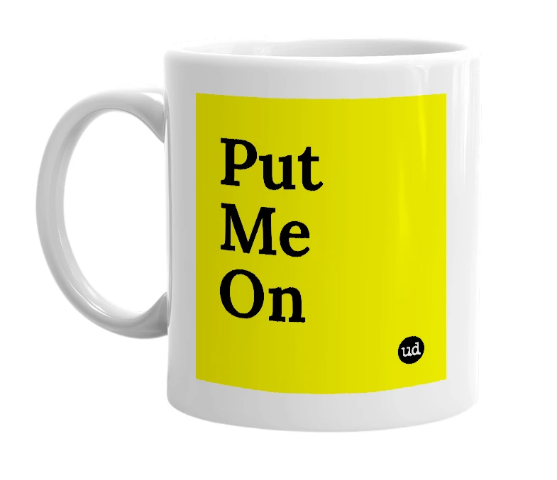 White mug with 'Put Me On' in bold black letters