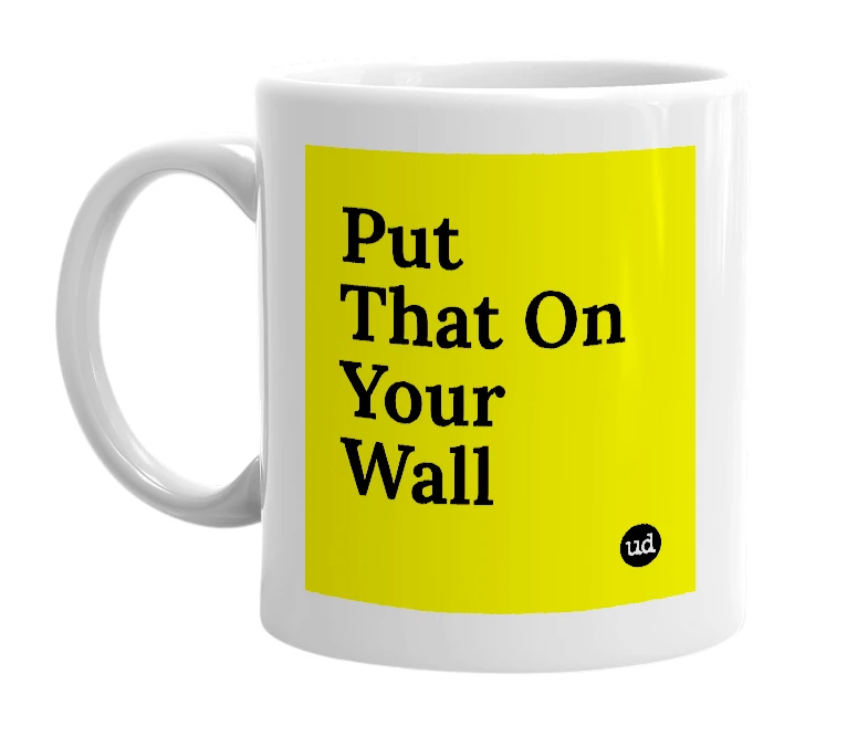 White mug with 'Put That On Your Wall' in bold black letters