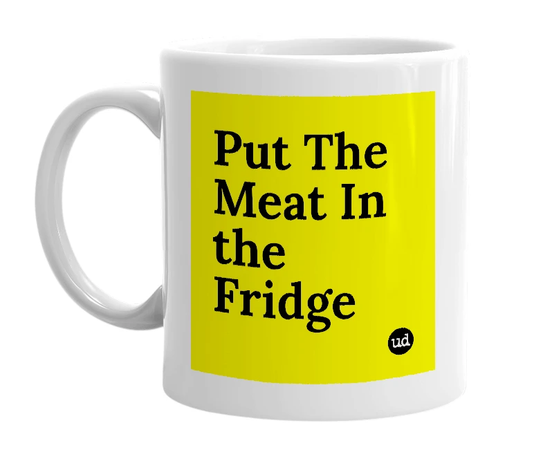 White mug with 'Put The Meat In the Fridge' in bold black letters