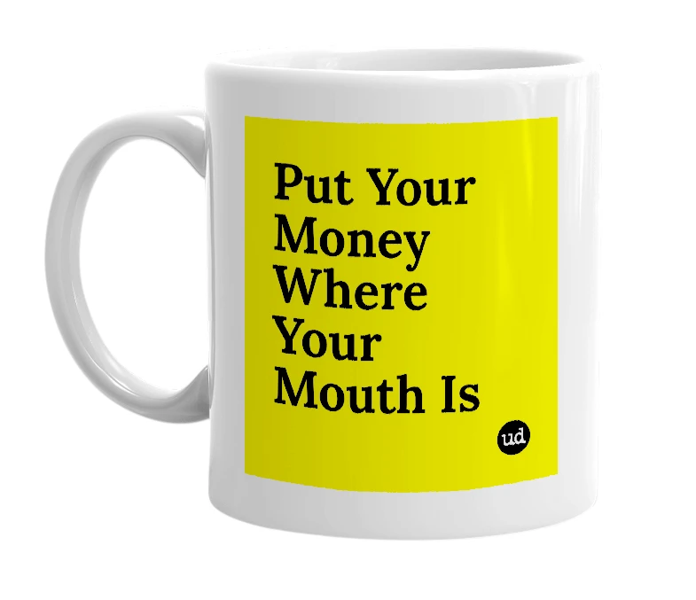 White mug with 'Put Your Money Where Your Mouth Is' in bold black letters