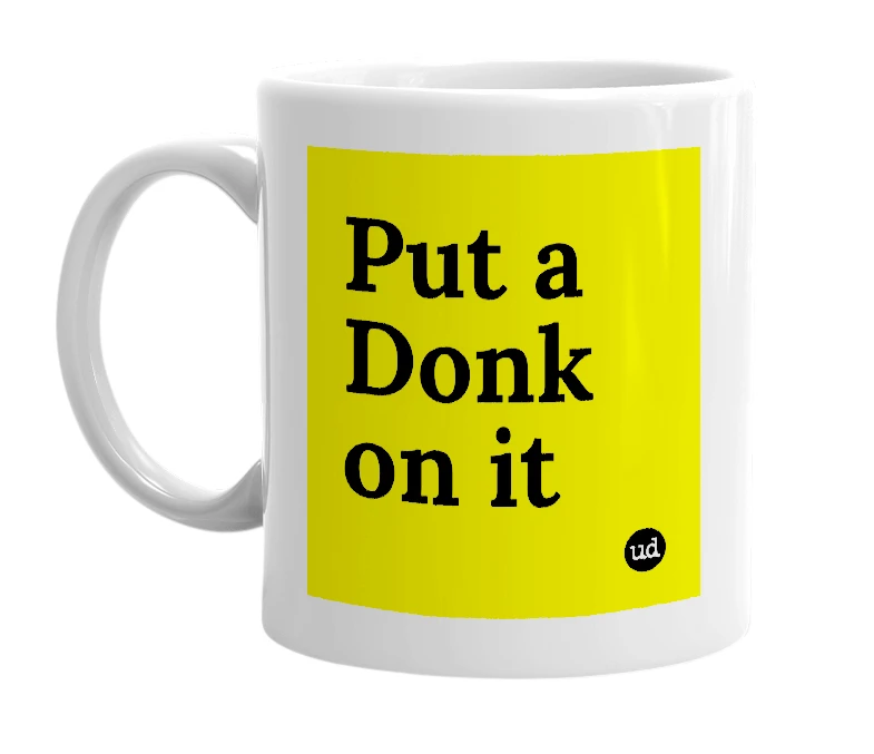 White mug with 'Put a Donk on it' in bold black letters