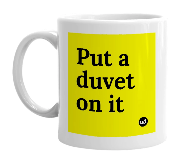 White mug with 'Put a duvet on it' in bold black letters