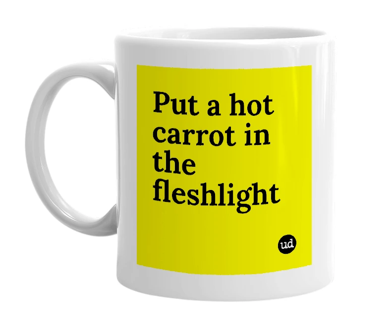White mug with 'Put a hot carrot in the fleshlight' in bold black letters