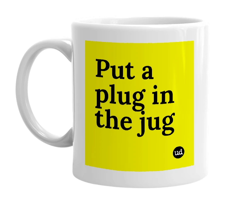 White mug with 'Put a plug in the jug' in bold black letters