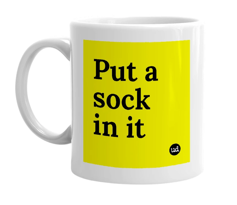 White mug with 'Put a sock in it' in bold black letters
