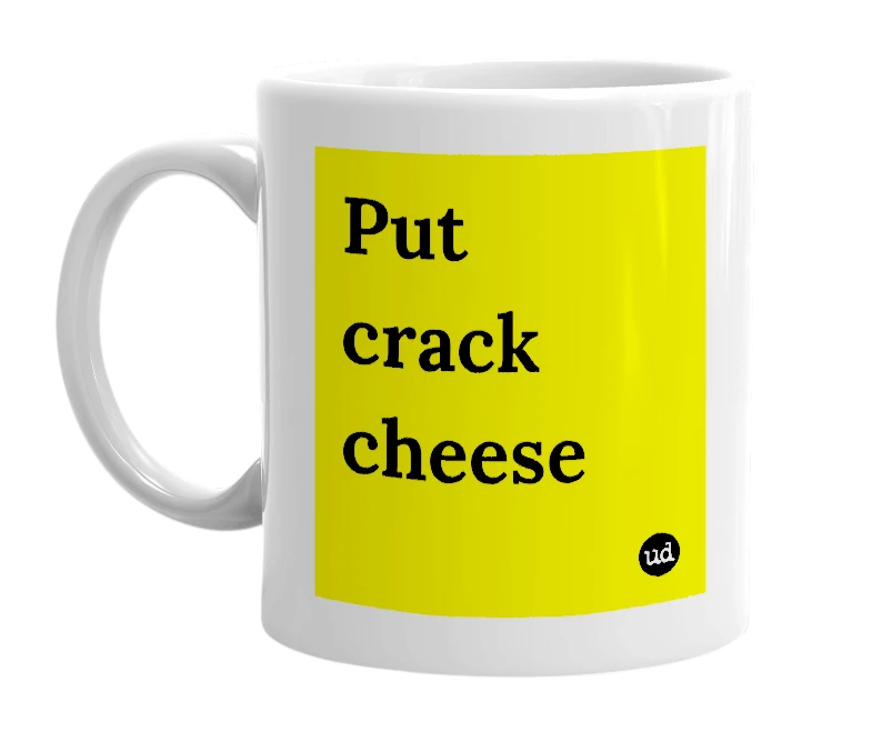 White mug with 'Put crack cheese' in bold black letters